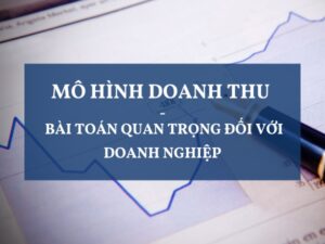 Mô hình doanh thu giúp doanh nghiệp giải pháp phù hợp trong từng giai đoạn cụ thể.