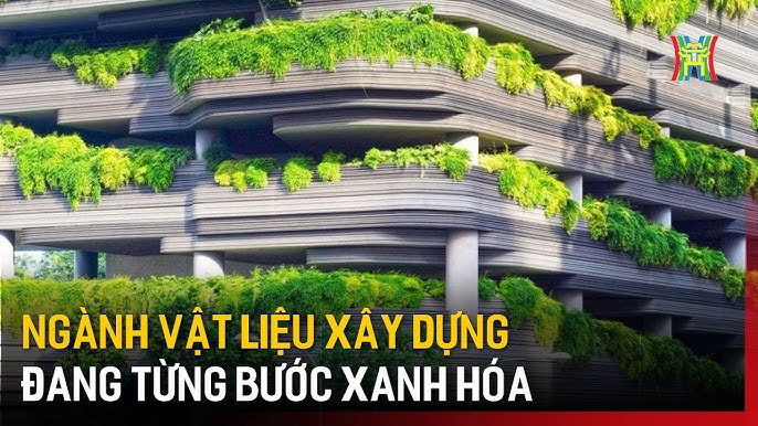 Ngành vật liệu xây dựng đang từng bước xanh hoá tại Việt Nam