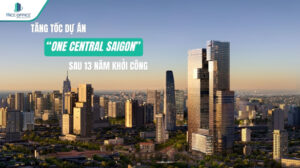 Tăng tốc với dự án One Central Saigon sau 13 năm khởi công